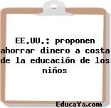 EE.UU.: proponen ahorrar dinero a costa de la educación de los niños