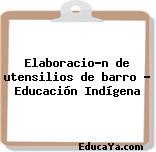 Elaboración de utensilios de barro – Educación Indígena