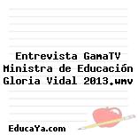 Entrevista GamaTV Ministra de Educación Gloria Vidal 2013.wmv