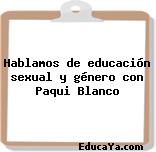 Hablamos de educación sexual y género con Paqui Blanco