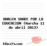 HARLEM SHAKE POR LA EDUCACION (Marcha 11 de abril 2013)