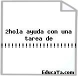 ¿hola ayuda con una tarea de ingles!!!!!!!!!!!!!!!!!!!!!!!!!!!!!!!?