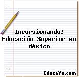 Incursionando: Educación Superior en México