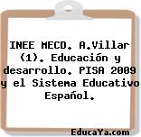 INEE MECD. A.Villar (1). Educación y desarrollo. PISA 2009 y el Sistema Educativo Español.