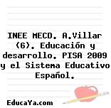 INEE MECD. A.Villar (6). Educación y desarrollo. PISA 2009 y el Sistema Educativo Español.