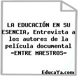 LA EDUCACIÓN EN SU ESENCIA, Entrevista a los autores de la película documental «ENTRE MAESTROS»