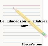 La Educacion – ¿Sabías que?