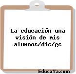 La educación una visión de mis alumnos/dic/gc