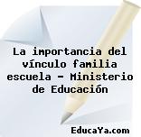 La importancia del vínculo familia escuela – Ministerio de Educación