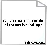 La vecina educación hiperactiva hd.mp4