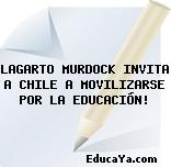 LAGARTO MURDOCK INVITA A CHILE A MOVILIZARSE POR LA EDUCACIÓN!