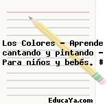 Los Colores – Aprende cantando y pintando – Para niños y bebés. #