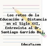 Los retos de la Educación a  Distancia en el Siglo XXI. Entrevista al Dr. Santiago Garrido Buj.