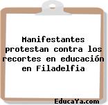 Manifestantes protestan contra los recortes en educación en Filadelfia