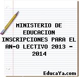 MINISTERIO DE EDUCACION INSCRIPCIONES PARA EL AÑO LECTIVO 2013 – 2014