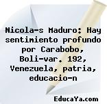 Nicolás Maduro: Hay sentimiento profundo por Carabobo, Bolívar. 192, Venezuela, patria, educación