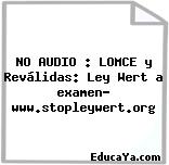 NO AUDIO : LOMCE y Reválidas: Ley Wert a examen- www.stopleywert.org