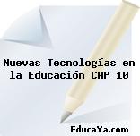 Nuevas Tecnologías en la Educación CAP 10