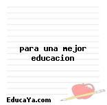 para una mejor educacion