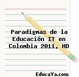 Paradigmas de la Educación IT en Colombia 2011. HD