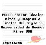 PAULO FREIRE Ideales Mitos y Utopias a finales del siglo XX Universidad de Buenos Aires UBA