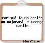 Por qué la Educación NO mejorará  – George Carlin