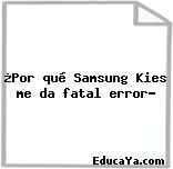 ¿Por qué Samsung Kies me da fatal error?