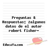 Preguntas & Respuestas: ¿algunos datos de el autor robert fisher?