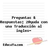 Preguntas & Respuestas: ¿Ayuda con una Traducción al ingles?