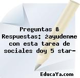 Preguntas & Respuestas: ¿ayudenme con esta tarea de sociales doy 5 star?