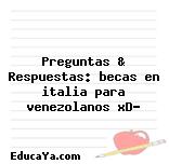 Preguntas & Respuestas: becas en italia para venezolanos xD?