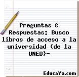 Preguntas & Respuestas: Busco libros de acceso a la universidad (de la UNED)?