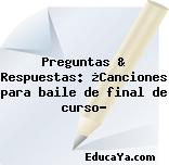 Preguntas & Respuestas: ¿Canciones para baile de final de curso?