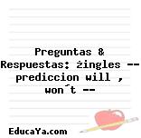 Preguntas & Respuestas: ¿ingles ?? prediccion will , won´t ??