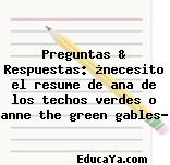 Preguntas & Respuestas: ¿necesito el resume de ana de los techos verdes o anne the green gables?