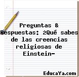 Preguntas & Respuestas: ¿Qué sabes de las creencias religiosas de Einstein?