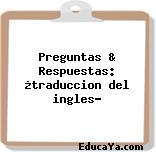 Preguntas & Respuestas: ¿traduccion del ingles?