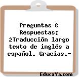 Preguntas & Respuestas: ¿Traducción largo texto de inglés a español. Gracias.?