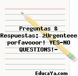 Preguntas & Respuestas: ¿Urgenteee porfavooor! YES-NO QUESTIONS!?