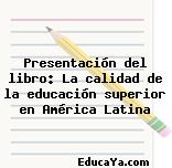 Presentación del libro: La calidad de la educación superior en América Latina