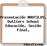 Presentación NAUTILUS. Outliers School Educación. Sesión Final.