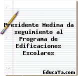 Presidente Medina da seguimiento al Programa de Edificaciones Escolares