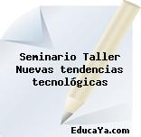 Seminario Taller Nuevas tendencias tecnológicas