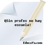 ¡Sin profes no hay escuela!