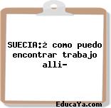 SUECIA:¿ como puedo encontrar trabajo alli?