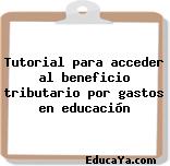 Tutorial para acceder al beneficio tributario por gastos en educación