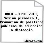 UNED – ICDE 2013. Sesión plenaria 1. Promoción de políticas públicas de educación a distancia