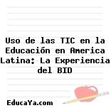 Uso de las TIC en la Educación en America Latina: La Experiencia del BID