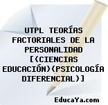 UTPL TEORÍAS FACTORIALES DE LA PERSONALIDAD [(CIENCIAS EDUCACIÓN)(PSICOLOGÍA DIFERENCIAL)]