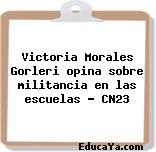 Victoria Morales Gorleri opina sobre militancia en las escuelas – CN23